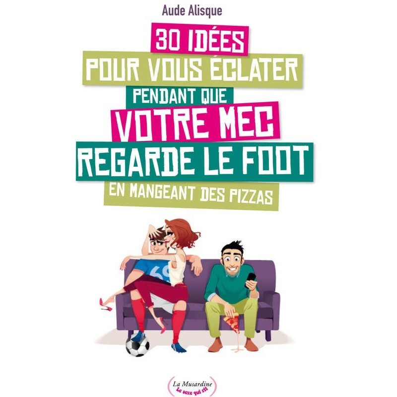 Jeux et Livres  LIVRE "30 IDEES POUR VOUS ECLATER PENDANT QUE VOTRE MEC REGARDE LE FOOT"