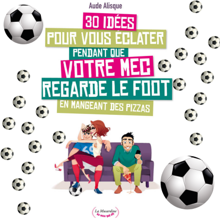 Jeux et Livres  LIVRE "30 IDEES POUR VOUS ECLATER PENDANT QUE VOTRE MEC REGARDE LE FOOT"